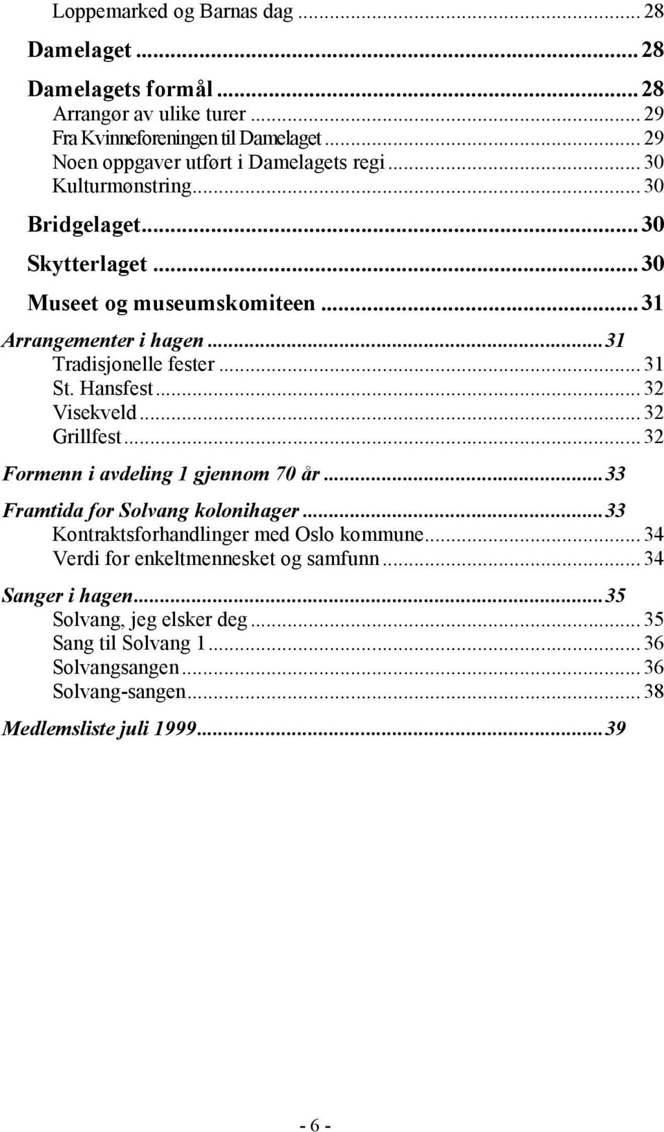 ..31 Tradisjonelle fester... 31 St. Hansfest... 32 Visekveld... 32 Grillfest...32 Formenn i avdeling 1 gjennom 70 år...33 Framtida for Solvang kolonihager.