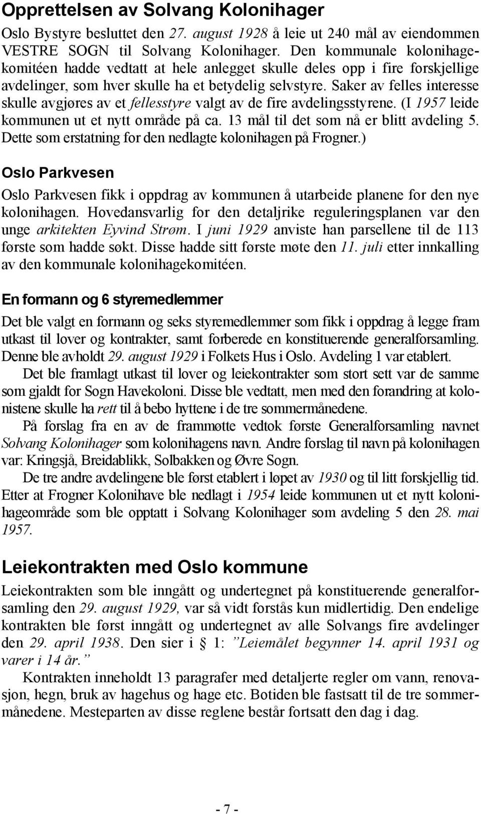 Saker av felles interesse skulle avgjøres av et fellesstyre valgt av de fire avdelingsstyrene. (I 1957 leide kommunen ut et nytt område på ca. 13 mål til det som nå er blitt avdeling 5.