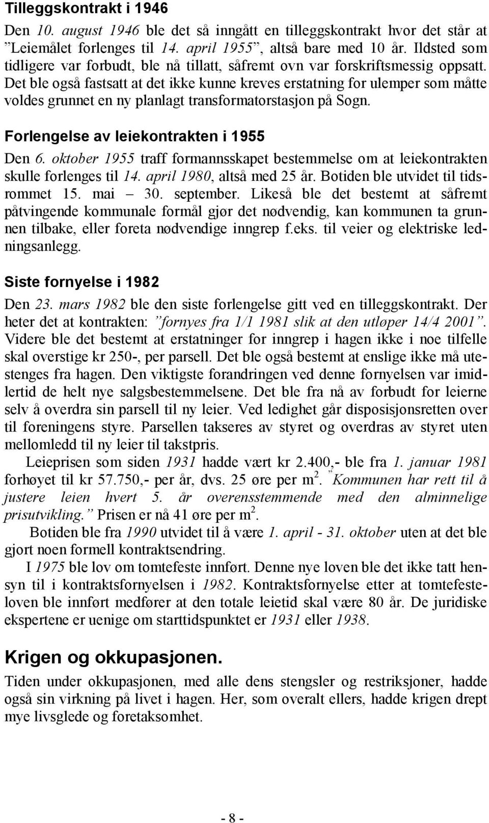 Det ble også fastsatt at det ikke kunne kreves erstatning for ulemper som måtte voldes grunnet en ny planlagt transformatorstasjon på Sogn. Forlengelse av leiekontrakten i 1955 Den 6.