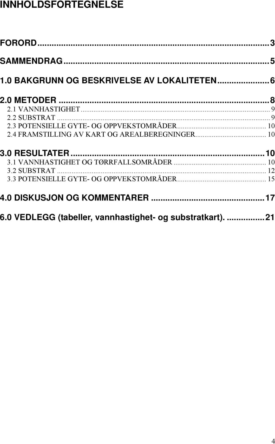 4 FRAMSTILLING AV KART OG AREALBEREGNINGER... 10 3.0 RESULTATER...10 3.1 VANNHASTIGHET OG TØRRFALLSOMRÅDER... 10 3.2 SUBSTRAT.