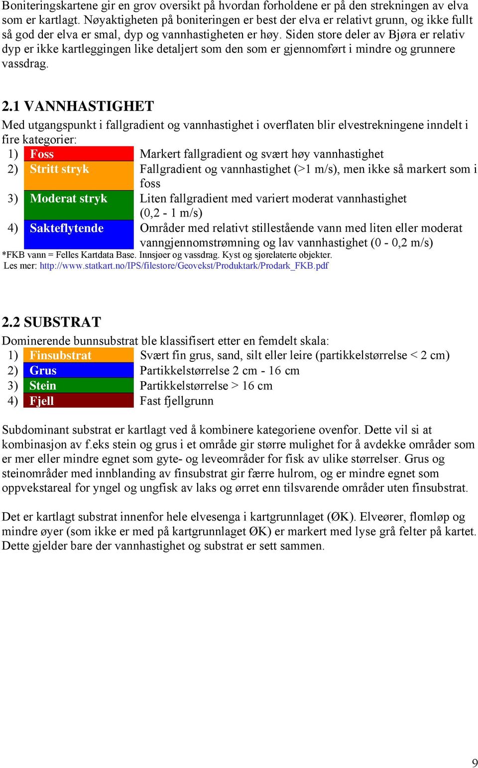 Siden store deler av Bjøra er relativ dyp er ikke kartleggingen like detaljert som den som er gjennomført i mindre og grunnere vassdrag. 2.