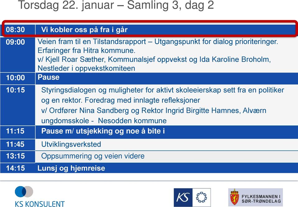 v/ Kjell Roar Sæther, Kommunalsjef oppvekst og Ida Karoline Broholm, Nestleder i oppvekstkomiteen 10:00 Pause 10:15 Styringsdialogen og muligheter for aktivt