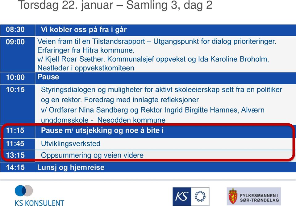 v/ Kjell Roar Sæther, Kommunalsjef oppvekst og Ida Karoline Broholm, Nestleder i oppvekstkomiteen 10:00 Pause 10:15 Styringsdialogen og muligheter for aktivt