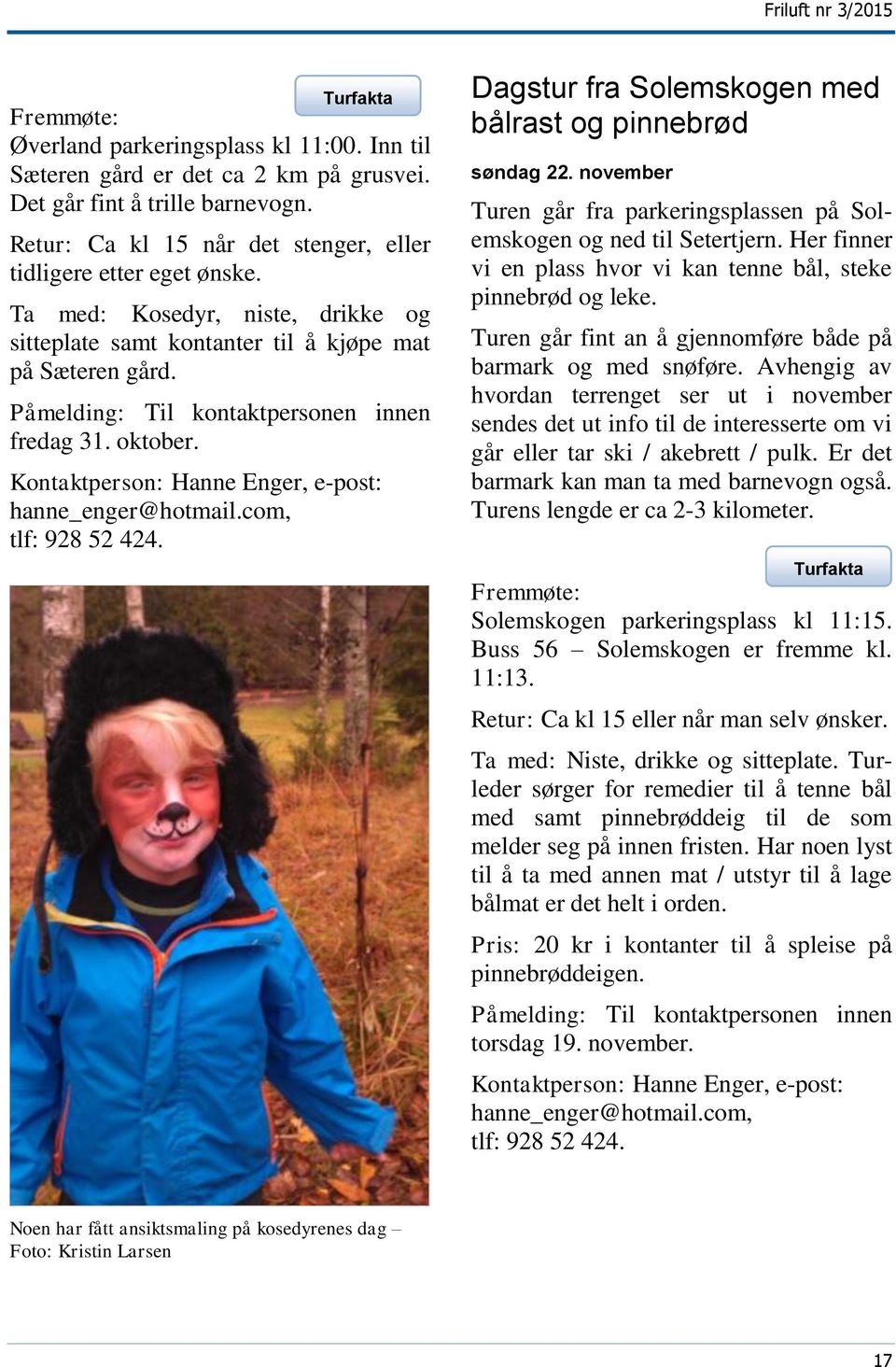 Kontaktperson: Hanne Enger, e-post: hanne_enger@hotmail.com, tlf: 928 52 424. Dagstur fra Solemskogen med bålrast og pinnebrød søndag 22.