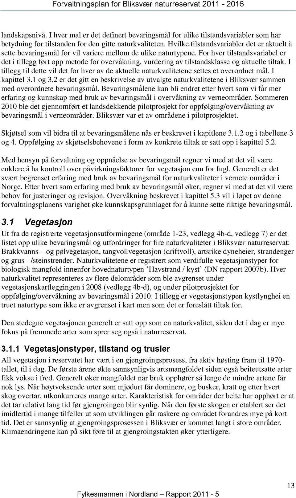 For hver tilstandsvariabel er det i tillegg ført opp metode for overvåkning, vurdering av tilstandsklasse og aktuelle tiltak.