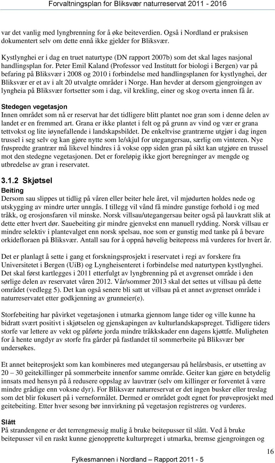 Peter Emil Kaland (Professor ved Institutt for biologi i Bergen) var på befaring på Bliksvær i 2008 og 2010 i forbindelse med handlingsplanen for kystlynghei, der Bliksvær er et av i alt 20 utvalgte