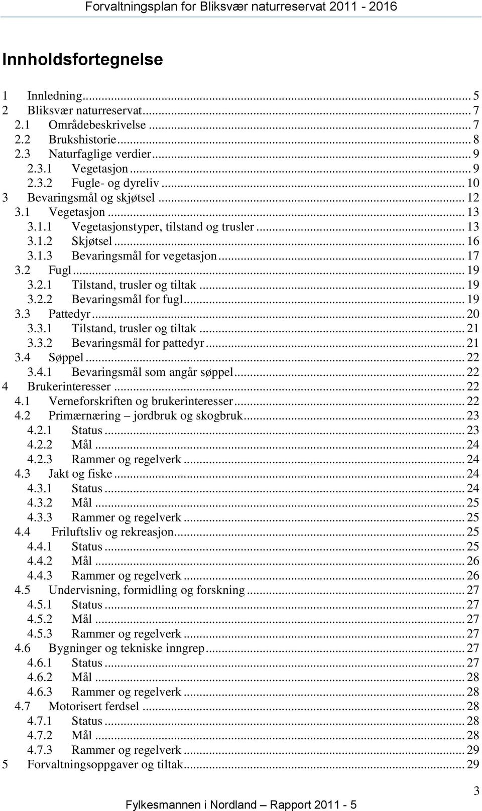 .. 19 3.2.2 Bevaringsmål for fugl... 19 3.3 Pattedyr... 20 3.3.1 Tilstand, trusler og tiltak... 21 3.3.2 Bevaringsmål for pattedyr... 21 3.4 Søppel... 22 3.4.1 Bevaringsmål som angår søppel.