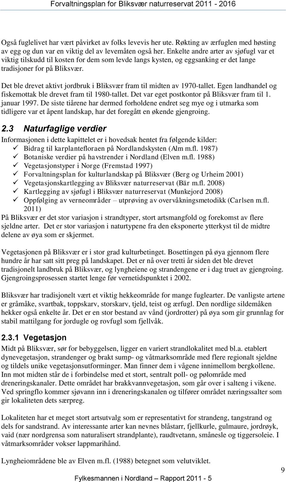 Det ble drevet aktivt jordbruk i Bliksvær fram til midten av 1970-tallet. Egen landhandel og fiskemottak ble drevet fram til 1980-tallet. Det var eget postkontor på Bliksvær fram til 1. januar 1997.