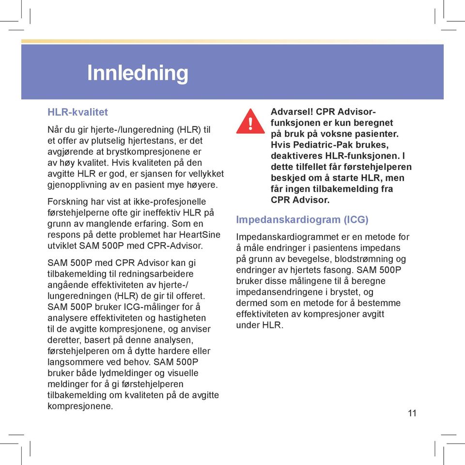 Forskning har vist at ikke-profesjonelle førstehjelperne ofte gir ineffektiv HLR på grunn av manglende erfaring. Som en respons på dette problemet har HeartSine utviklet SAM 500P med CPR-Advisor.