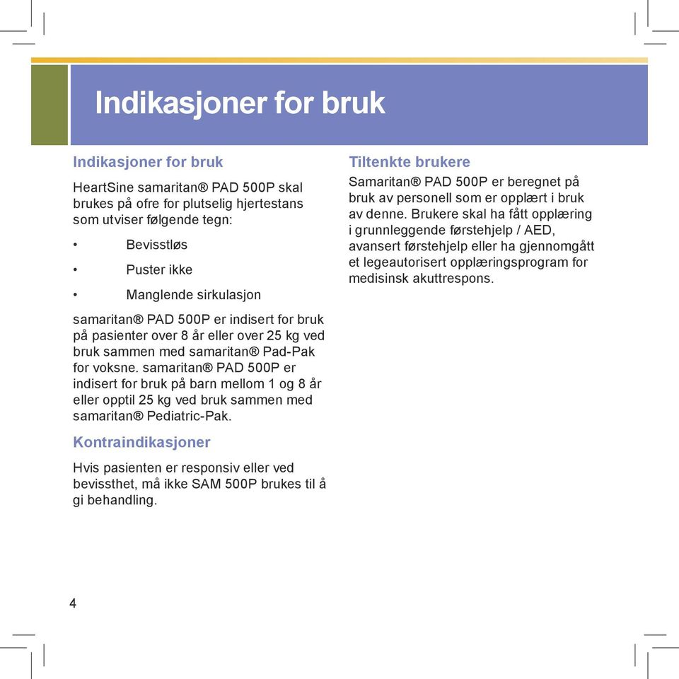 samaritan PAD 500P er indisert for bruk på barn mellom 1 og 8 år eller opptil 25 kg ved bruk sammen med samaritan Pediatric-Pak.