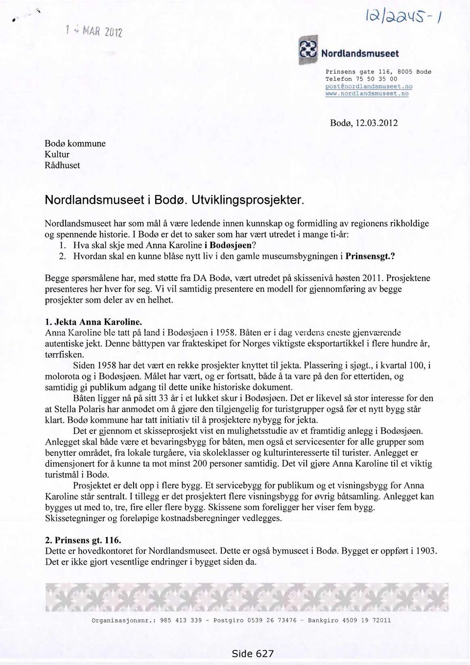 I Bodø er det to saker som har vært utredet i mange ti-år: Hva skal skje med Anna Karoline i Bodøsjøen? Hvordan skal en kunne blåse nytt liv i den gamle museumsbygningen i Prinsensgt.