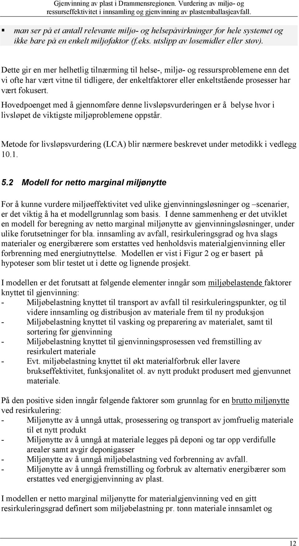 Hovedpoenget med å gjennomføre denne livsløpsvurderingen er å belyse hvor i livsløpet de viktigste miljøproblemene oppstår.