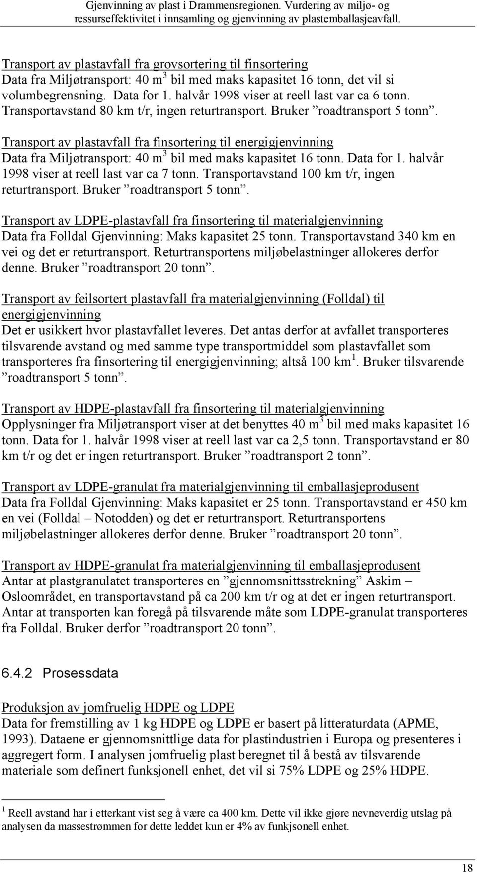 Transport av plastavfall fra finsortering til energigjenvinning Data fra Miljøtransport: 40 m 3 bil med maks kapasitet 16 tonn. Data for 1. halvår 1998 viser at reell last var ca 7 tonn.