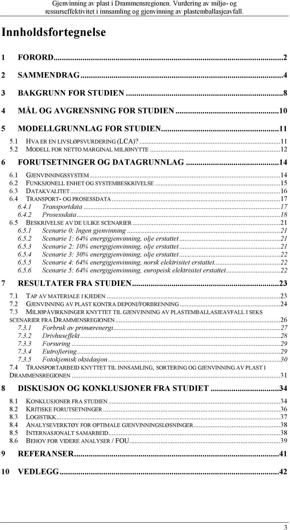 ..17 6.4.2 Prosessdata...18 6.5 BESKRIVELSE AV DE ULIKE SCENARIER...21 6.5.1 Scenarie 0: Ingen gjenvinning...21 6.5.2 Scenarie 1: 64% energigjenvinning, olje erstattet...21 6.5.3 Scenarie 2: 10% energigjenvinning, olje erstattet.
