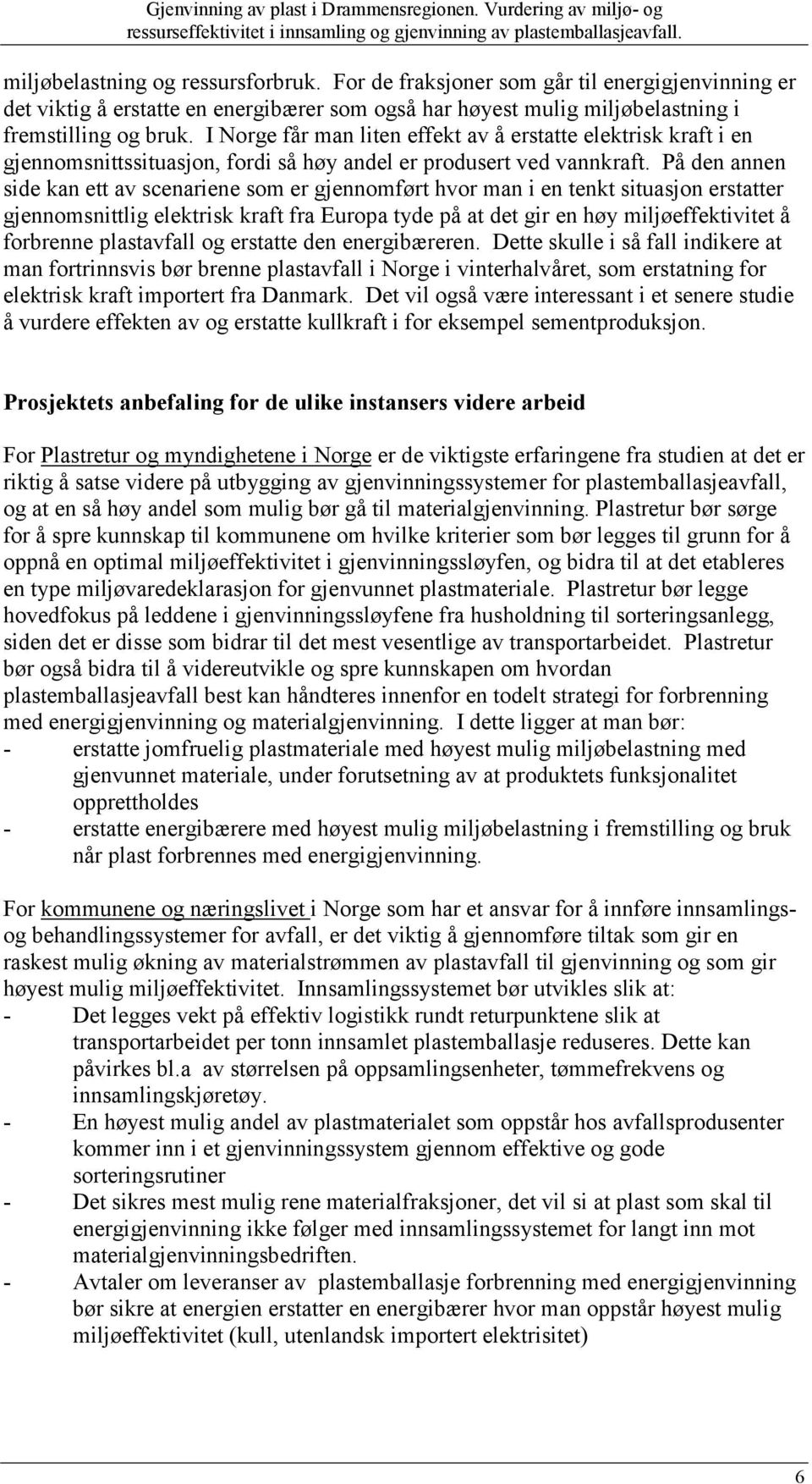 På den annen side kan ett av scenariene som er gjennomført hvor man i en tenkt situasjon erstatter gjennomsnittlig elektrisk kraft fra Europa tyde på at det gir en høy miljøeffektivitet å forbrenne