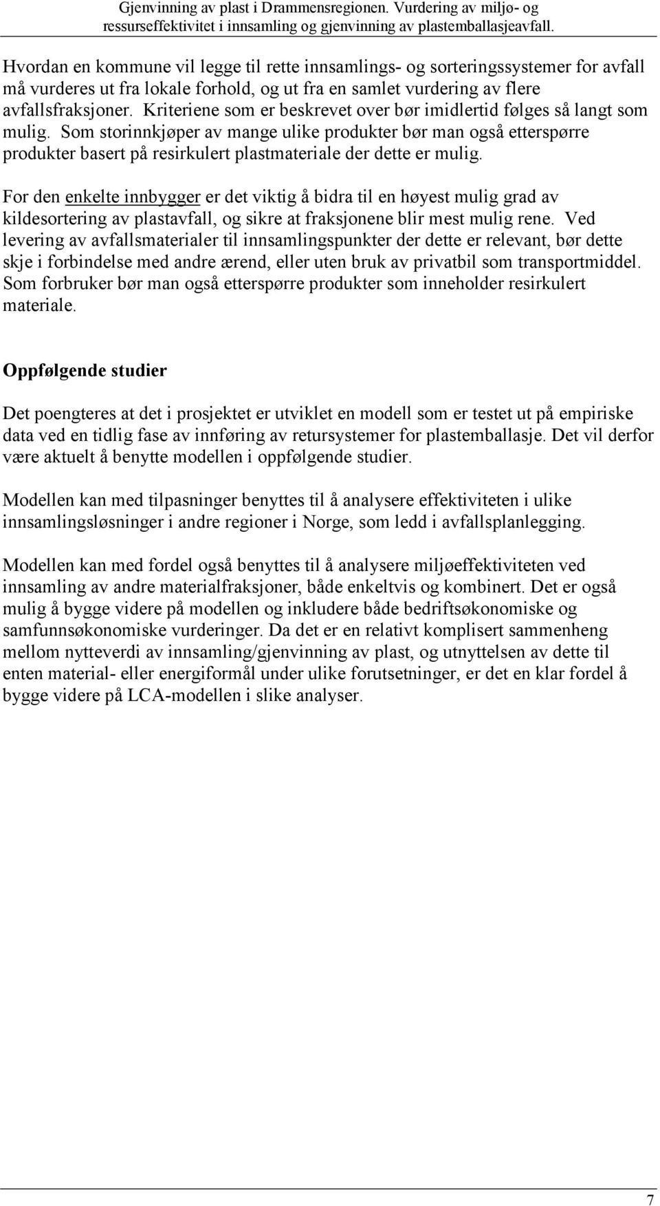 Som storinnkjøper av mange ulike produkter bør man også etterspørre produkter basert på resirkulert plastmateriale der dette er mulig.