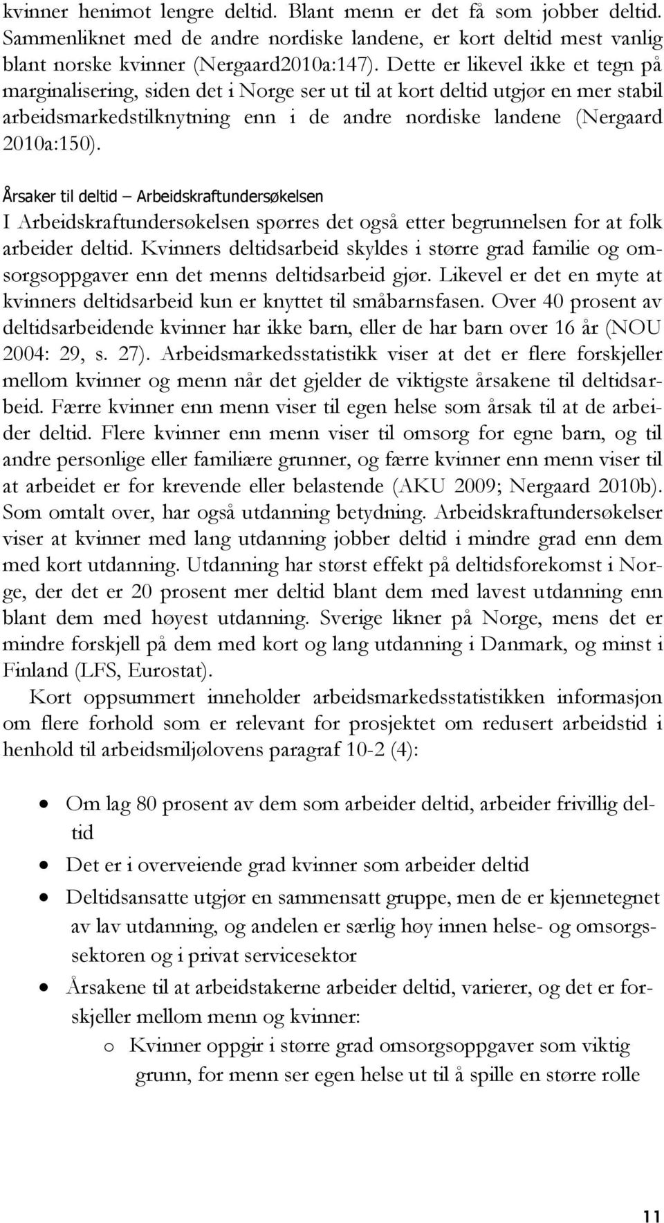 Årsaker til deltid Arbeidskraftundersøkelsen I Arbeidskraftundersøkelsen spørres det også etter begrunnelsen for at folk arbeider deltid.