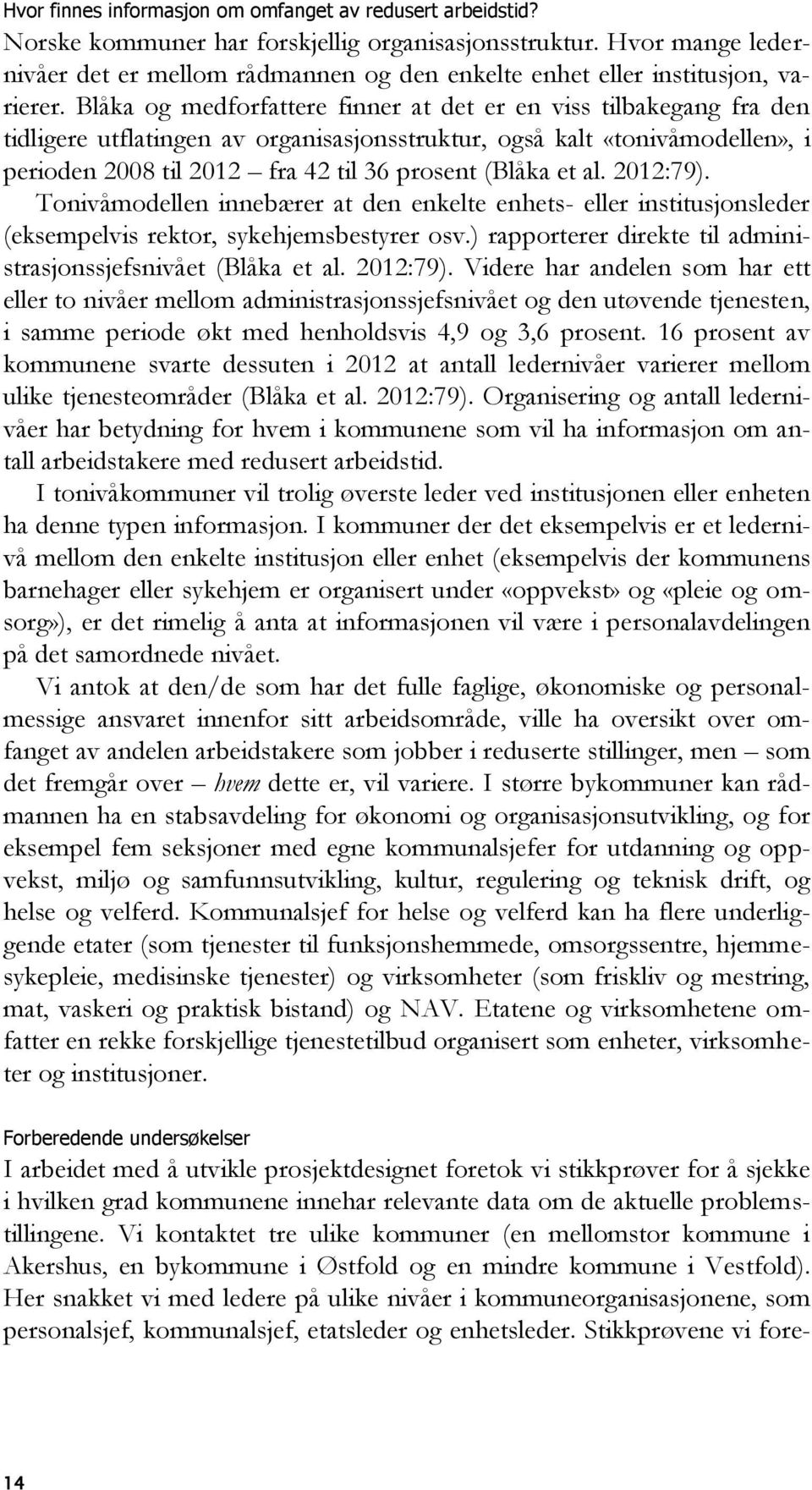 Blåka og medforfattere finner at det er en viss tilbakegang fra den tidligere utflatingen av organisasjonsstruktur, også kalt «tonivåmodellen», i perioden 2008 til 2012 fra 42 til 36 prosent (Blåka