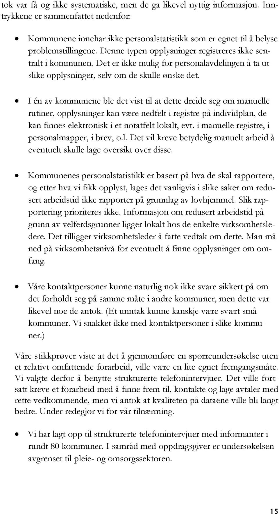 I én av kommunene ble det vist til at dette dreide seg om manuelle rutiner, opplysninger kan være nedfelt i registre på individplan, de kan finnes elektronisk i et notatfelt lokalt, evt.