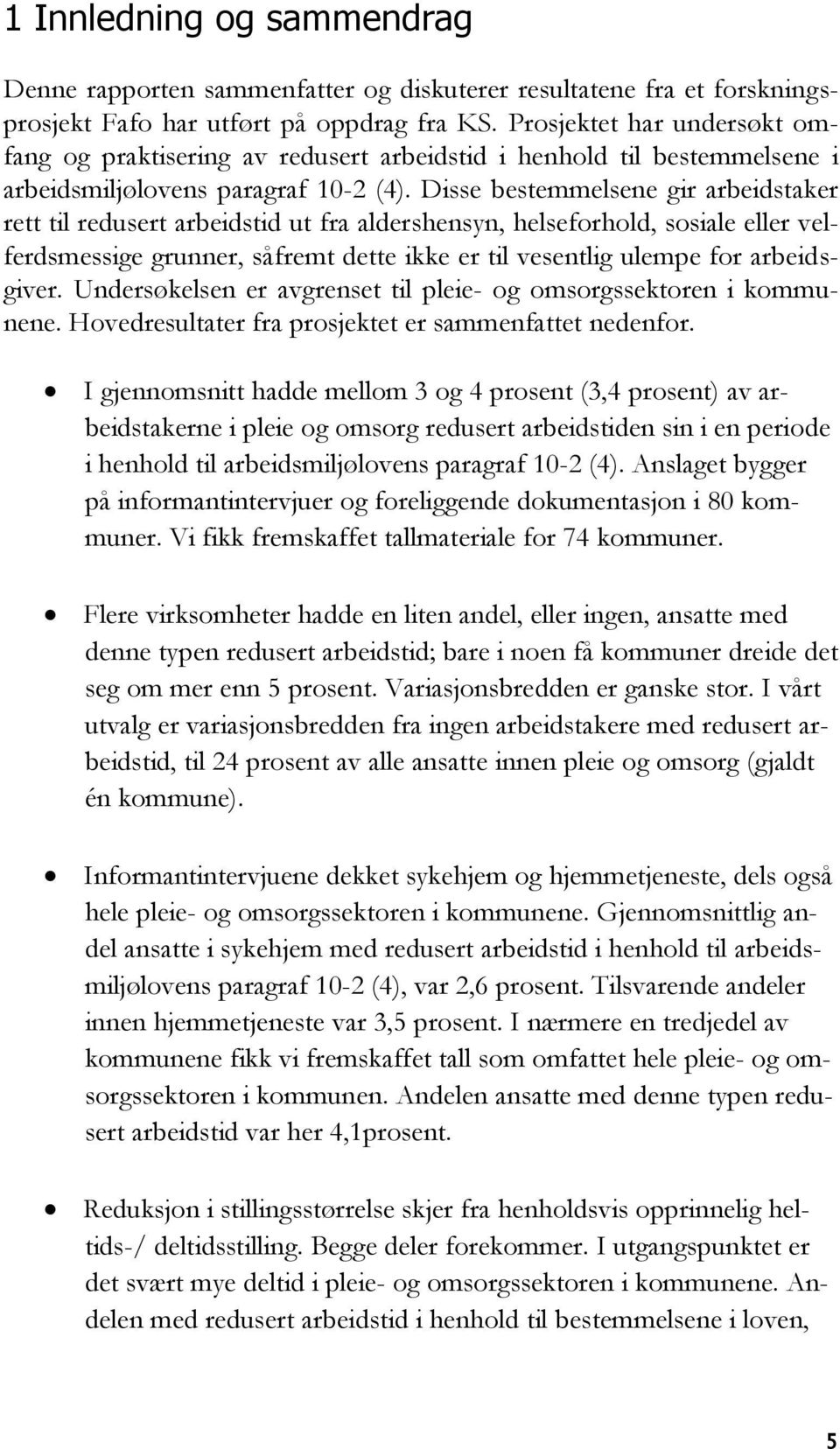 Disse bestemmelsene gir arbeidstaker rett til redusert arbeidstid ut fra aldershensyn, helseforhold, sosiale eller velferdsmessige grunner, såfremt dette ikke er til vesentlig ulempe for arbeidsgiver.