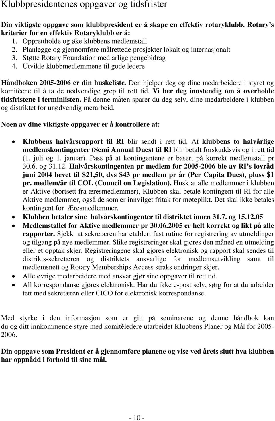 Utvikle klubbmedlemmene til gode ledere Håndboken 2005-2006 er din huskeliste. Den hjelper deg og dine medarbeidere i styret og komitèene til å ta de nødvendige grep til rett tid.