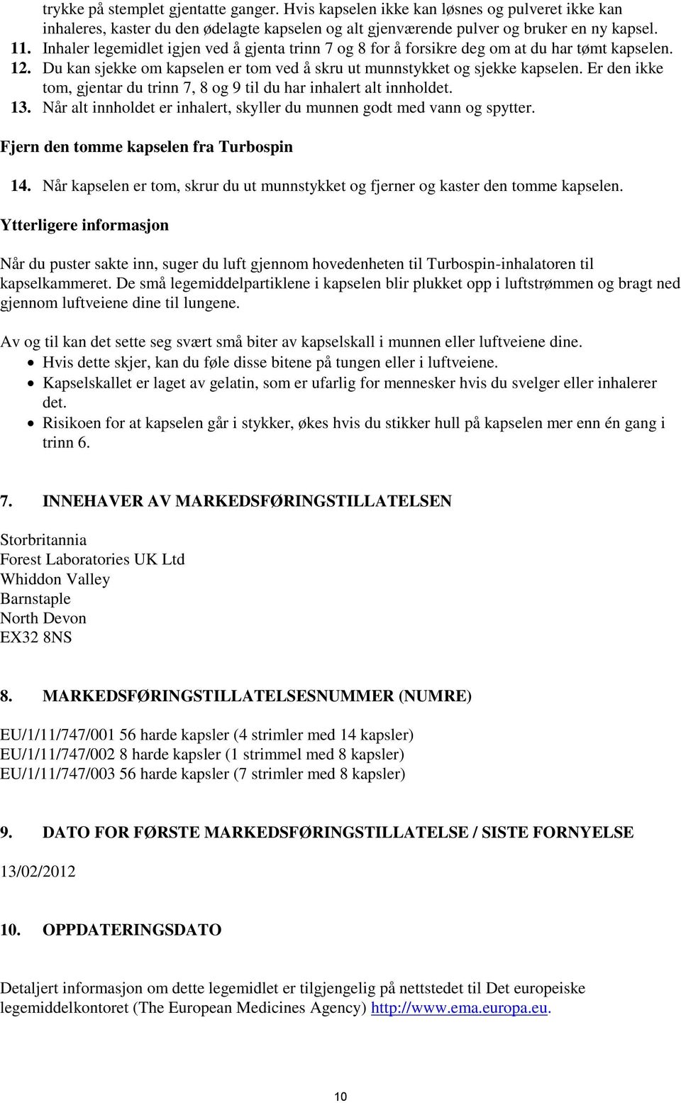 Er den ikke tom, gjentar du trinn 7, 8 og 9 til du har inhalert alt innholdet. 13. Når alt innholdet er inhalert, skyller du munnen godt med vann og spytter. Fjern den tomme kapselen fra Turbospin 14.