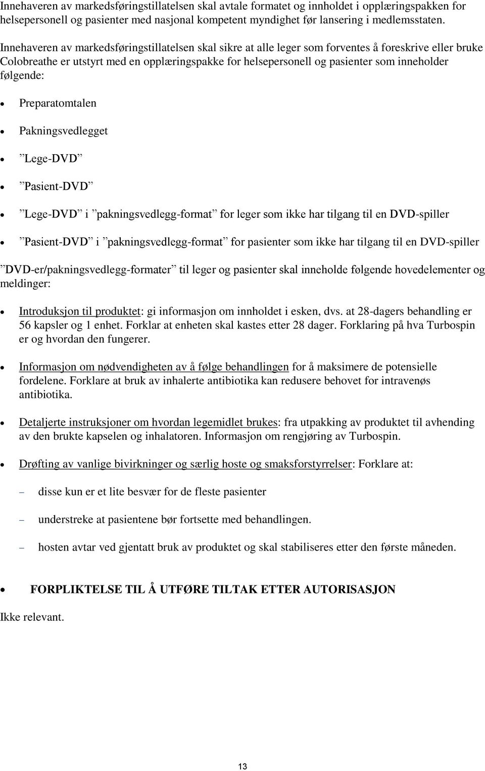 følgende: Preparatomtalen Pakningsvedlegget Lege-DVD Pasient-DVD Lege-DVD i pakningsvedlegg-format for leger som ikke har tilgang til en DVD-spiller Pasient-DVD i pakningsvedlegg-format for pasienter