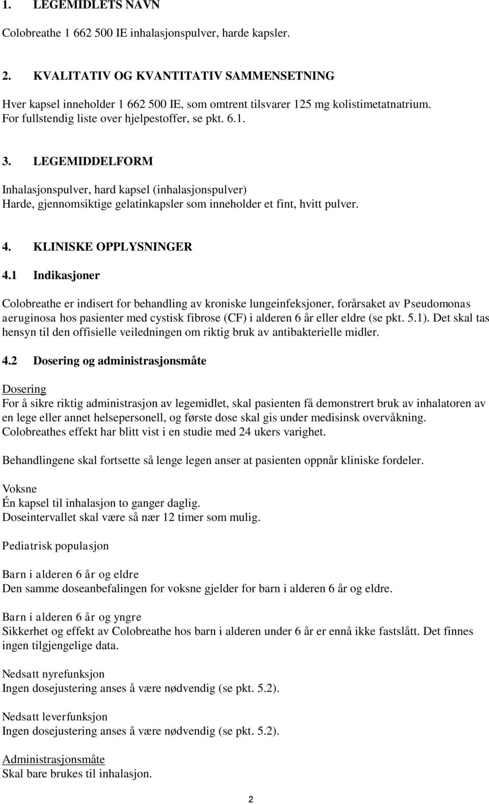 LEGEMIDDELFORM Inhalasjonspulver, hard kapsel (inhalasjonspulver) Harde, gjennomsiktige gelatinkapsler som inneholder et fint, hvitt pulver. 4. KLINISKE OPPLYSNINGER 4.