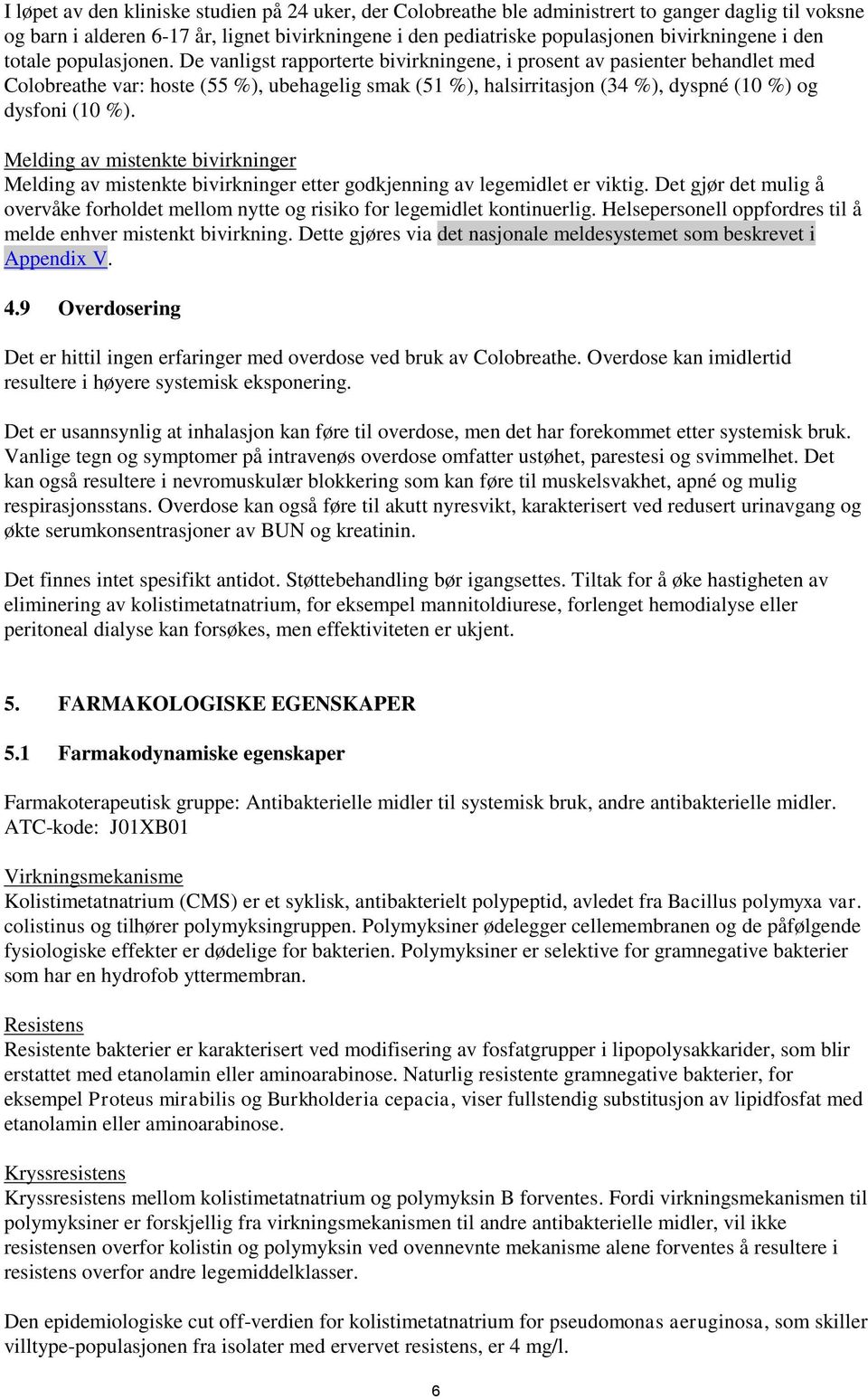 De vanligst rapporterte bivirkningene, i prosent av pasienter behandlet med Colobreathe var: hoste (55 %), ubehagelig smak (51 %), halsirritasjon (34 %), dyspné (10 %) og dysfoni (10 %).