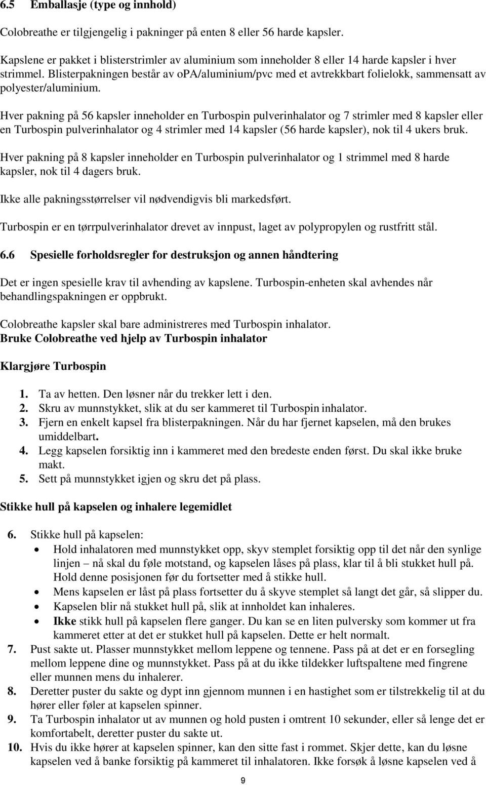 Blisterpakningen består av opa/aluminium/pvc med et avtrekkbart folielokk, sammensatt av polyester/aluminium.