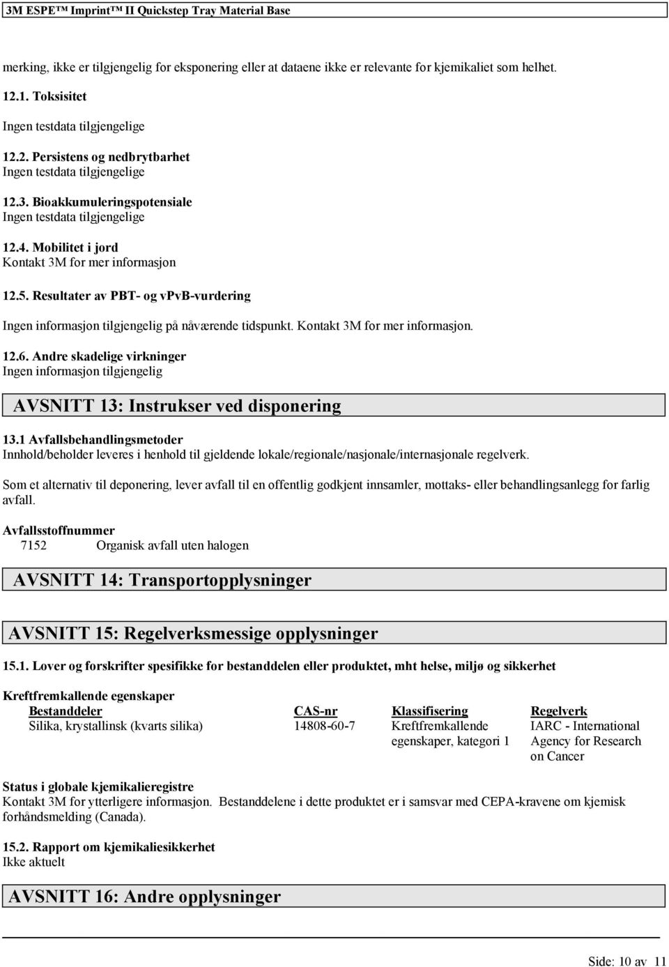 Kontakt 3M for mer informasjon. 12.6. Andre skadelige virkninger Ingen informasjon AVSNITT 13: Instrukser ved disponering 13.