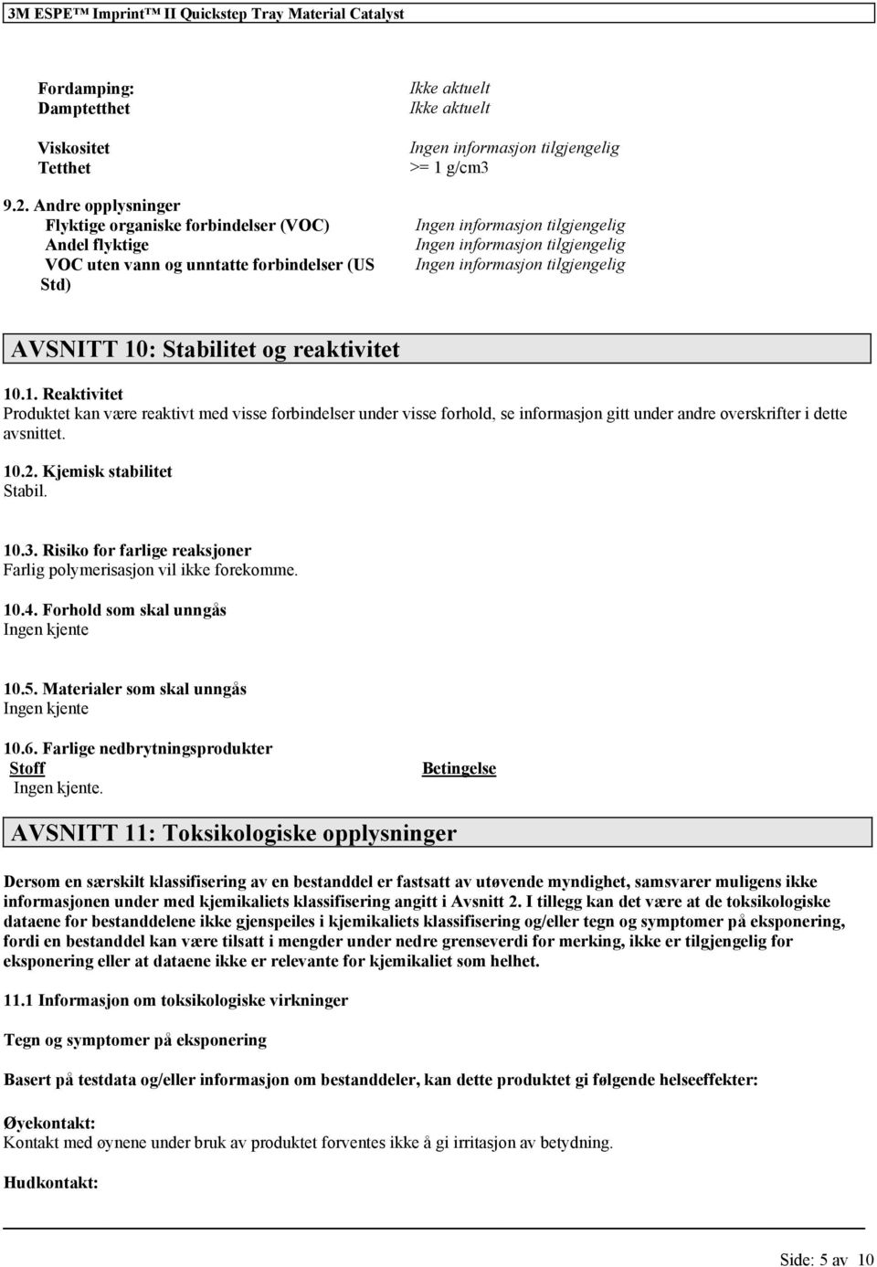 informasjon AVSNITT 10: Stabilitet og reaktivitet 10.1. Reaktivitet et kan være reaktivt med visse forbindelser under visse forhold, se informasjon gitt under andre overskrifter i dette avsnittet. 10.2.