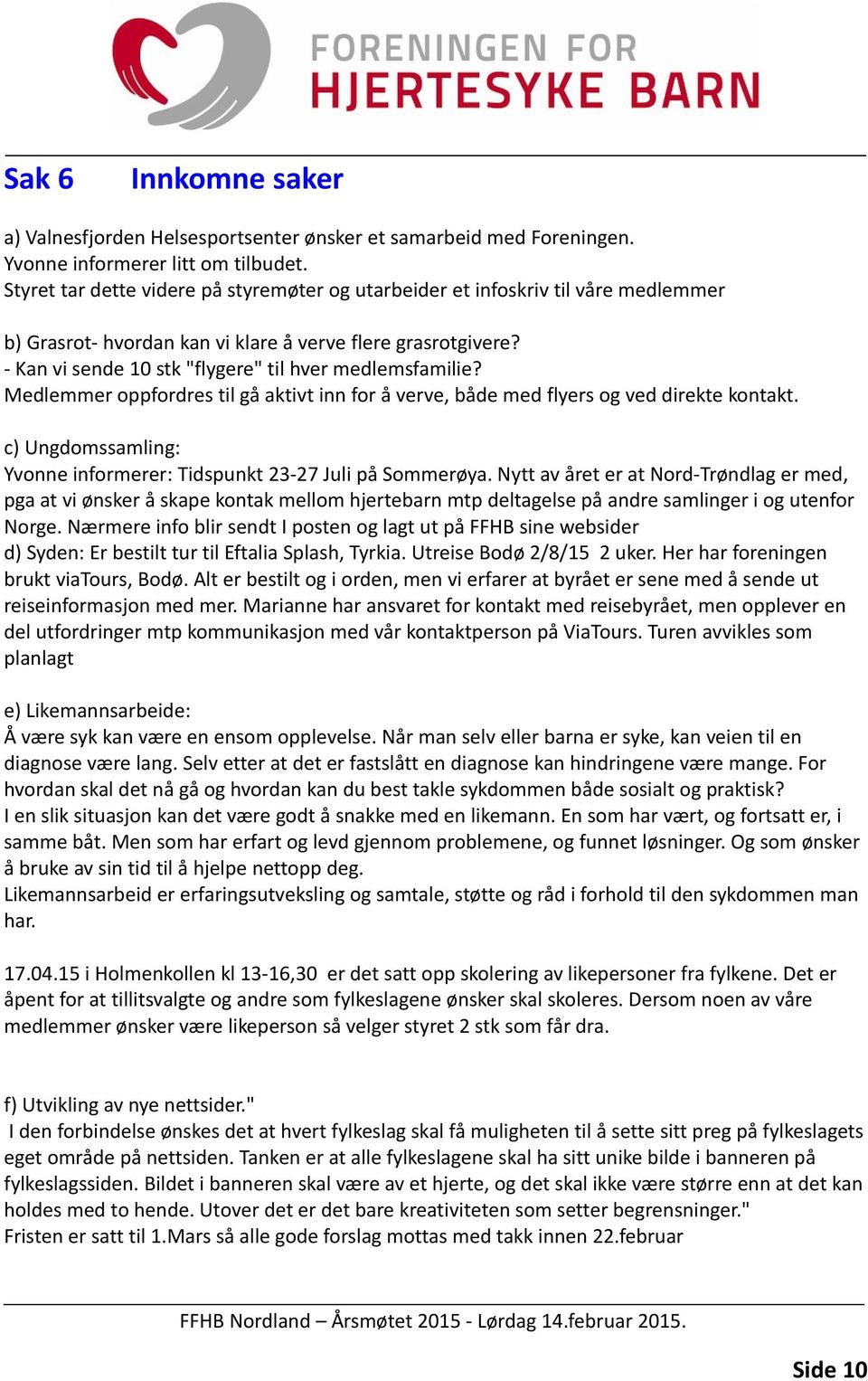 - Kan vi sende 10 stk "flygere" til hver medlemsfamilie? Medlemmer oppfordres til gå aktivt inn for å verve, både med flyers og ved direkte kontakt.