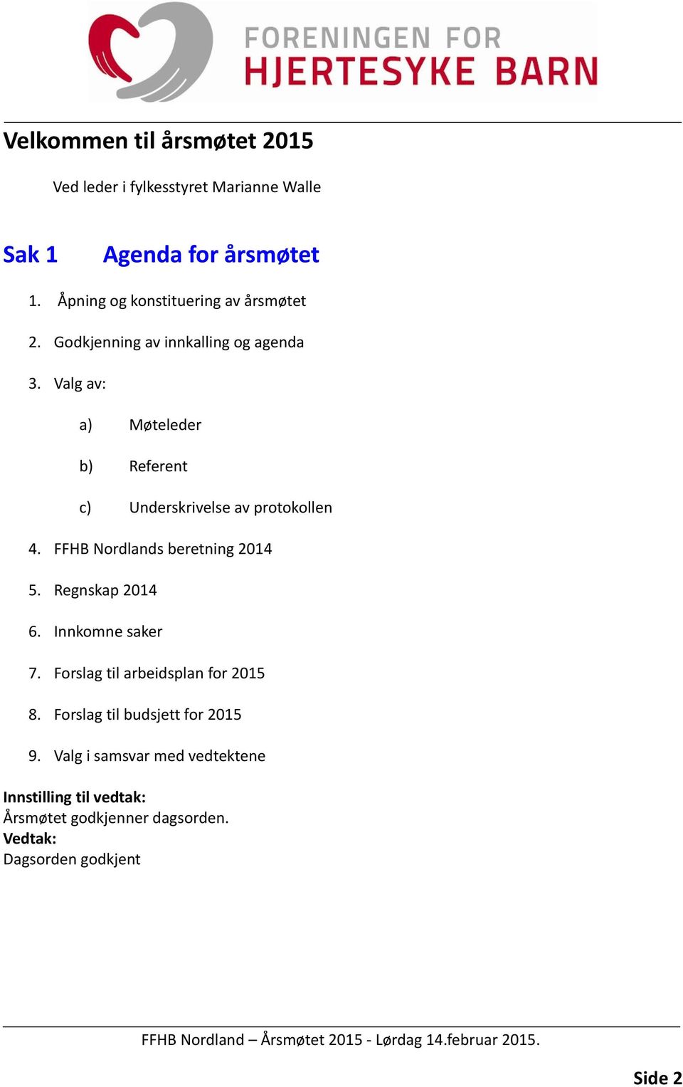 Valg av: a) Møteleder b) Referent c) Underskrivelse av protokollen 4. FFHB Nordlands beretning 2014 5. Regnskap 2014 6.