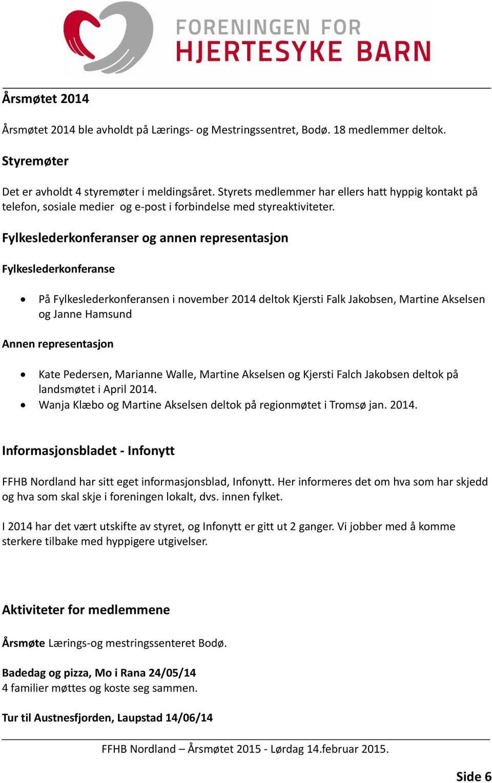 Fylkeslederkonferanser og annen representasjon Fylkeslederkonferanse På Fylkeslederkonferansen i november 2014 deltok Kjersti Falk Jakobsen, Martine Akselsen og Janne Hamsund Annen representasjon