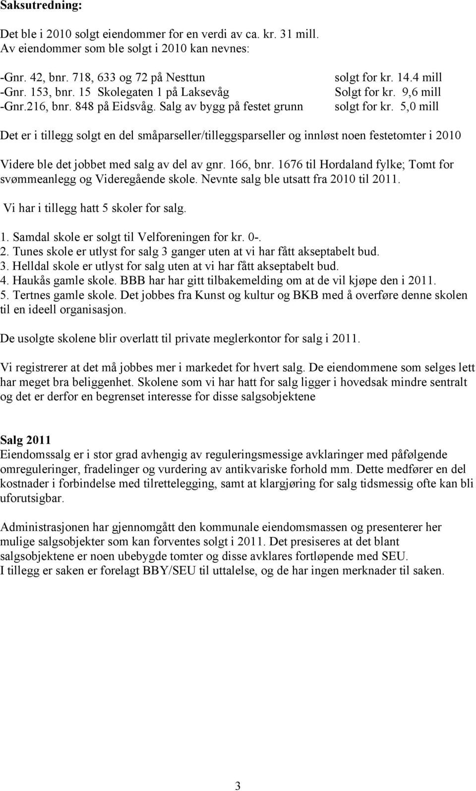 5,0 mill Det er i tillegg solgt en del småparseller/tilleggsparseller og innløst noen festetomter i 2010 Videre ble det jobbet med salg av del av gnr. 166, bnr.