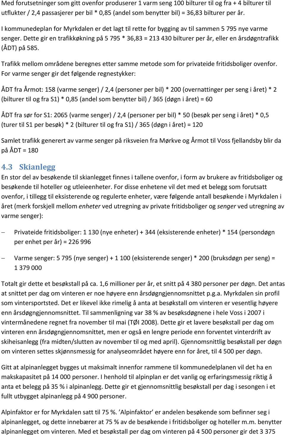 Dette gir en trafikkøkning på 5 795 * 36,83 = 213 430 bilturer per år, eller en årsdøgntrafikk (ÅDT) på 585.