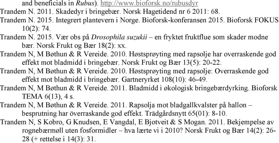 Trandem N, M Bøthun & R Vereide. 2010. Høstsprøyting med rapsolje har overraskende god effekt mot bladmidd i bringebær. Norsk Frukt og Bær 13(5): 20-22. Trandem N, M Bøthun & R Vereide. 2010. Høstsprøyting med rapsolje: Overraskende god effekt mot bladmidd i bringebær.