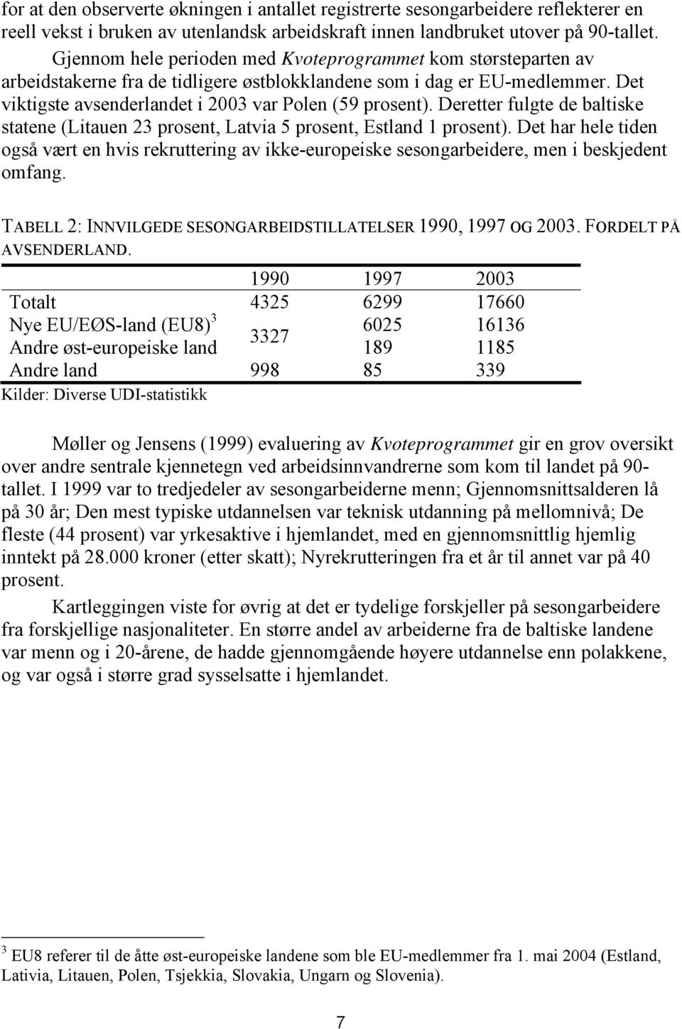 Deretter fulgte de baltiske statene (Litauen 23 prosent, Latvia 5 prosent, Estland 1 prosent).