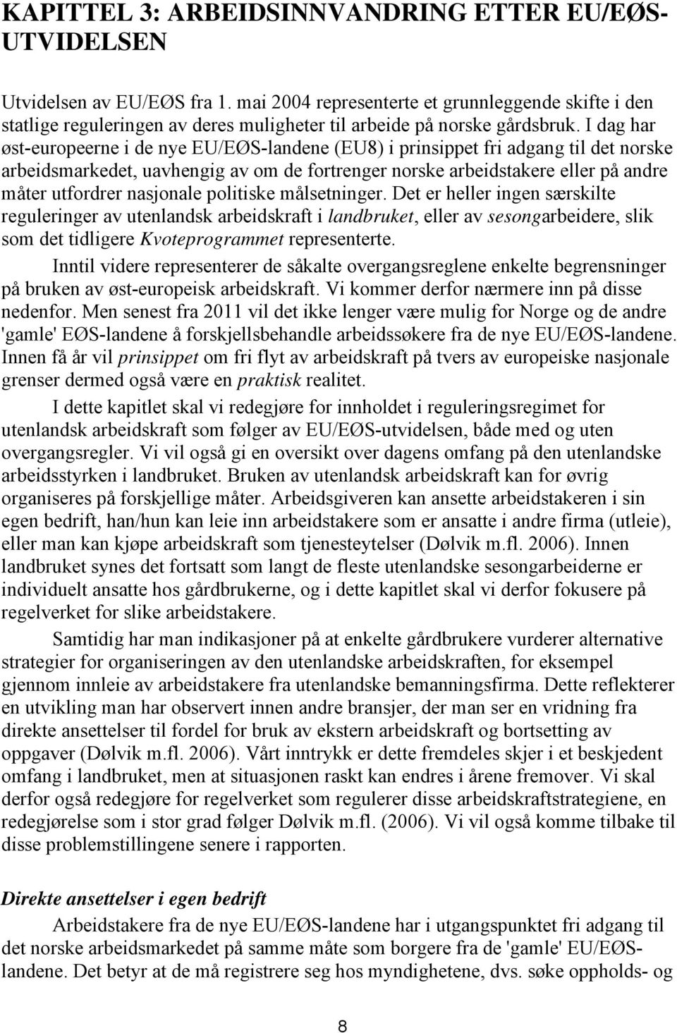 I dag har øst-europeerne i de nye EU/EØS-landene (EU8) i prinsippet fri adgang til det norske arbeidsmarkedet, uavhengig av om de fortrenger norske arbeidstakere eller på andre måter utfordrer