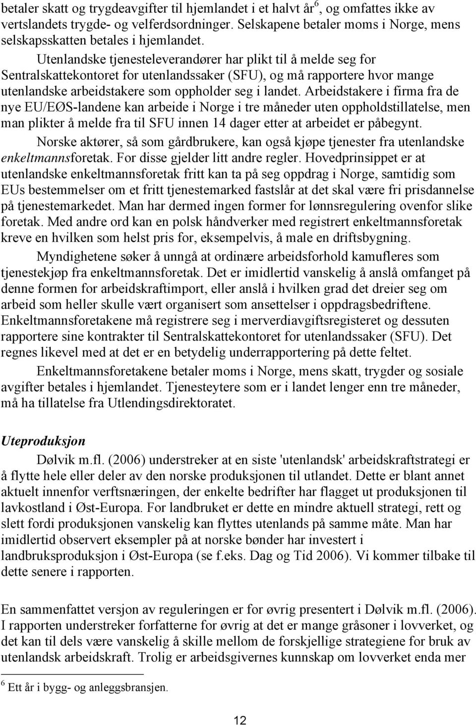 Utenlandske tjenesteleverandører har plikt til å melde seg for Sentralskattekontoret for utenlandssaker (SFU), og må rapportere hvor mange utenlandske arbeidstakere som oppholder seg i landet.