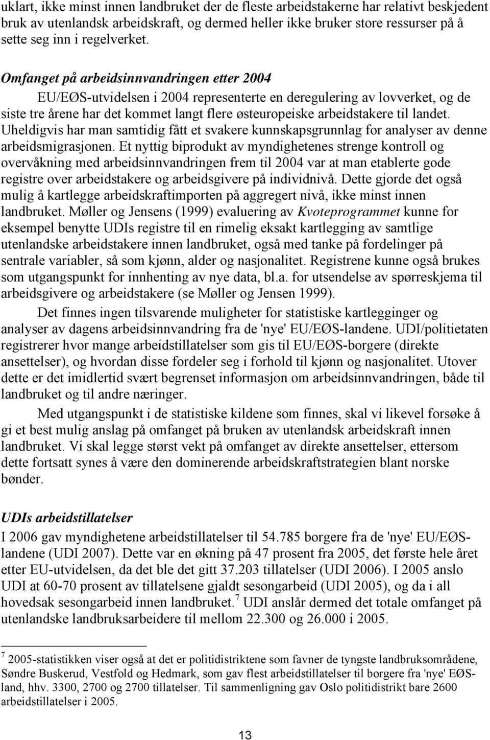 landet. Uheldigvis har man samtidig fått et svakere kunnskapsgrunnlag for analyser av denne arbeidsmigrasjonen.