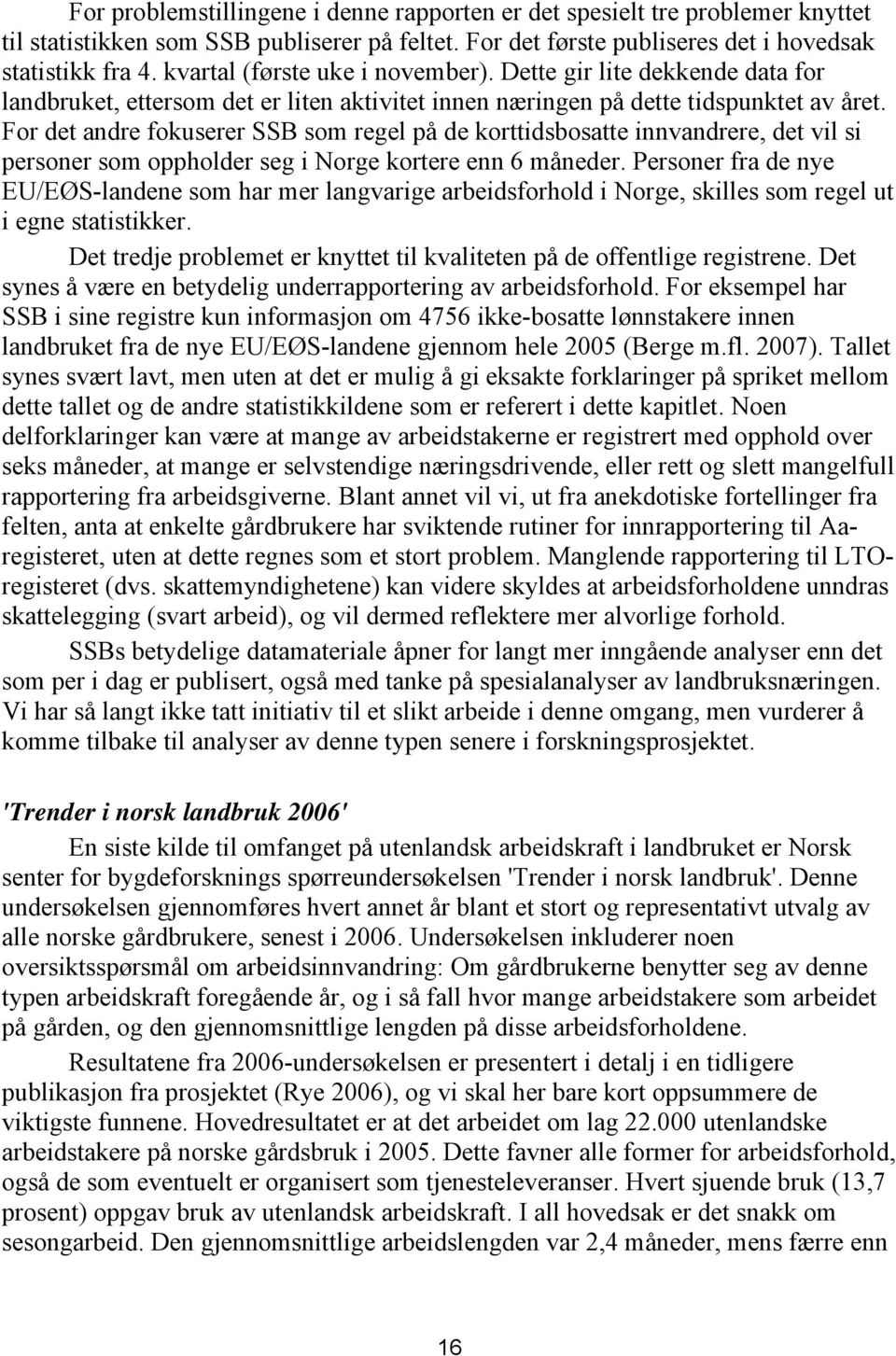 For det andre fokuserer SSB som regel på de korttidsbosatte innvandrere, det vil si personer som oppholder seg i Norge kortere enn 6 måneder.