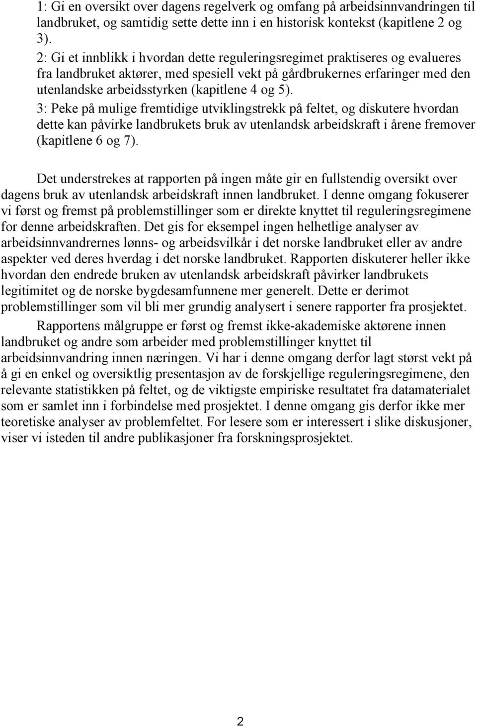 5). 3: Peke på mulige fremtidige utviklingstrekk på feltet, og diskutere hvordan dette kan påvirke landbrukets bruk av utenlandsk arbeidskraft i årene fremover (kapitlene 6 og 7).