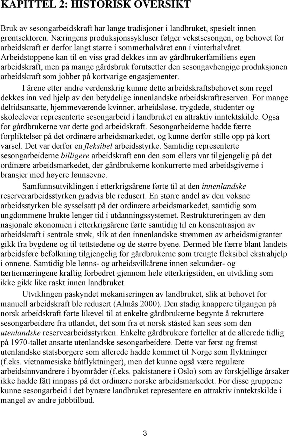 Arbeidstoppene kan til en viss grad dekkes inn av gårdbrukerfamiliens egen arbeidskraft, men på mange gårdsbruk forutsetter den sesongavhengige produksjonen arbeidskraft som jobber på kortvarige