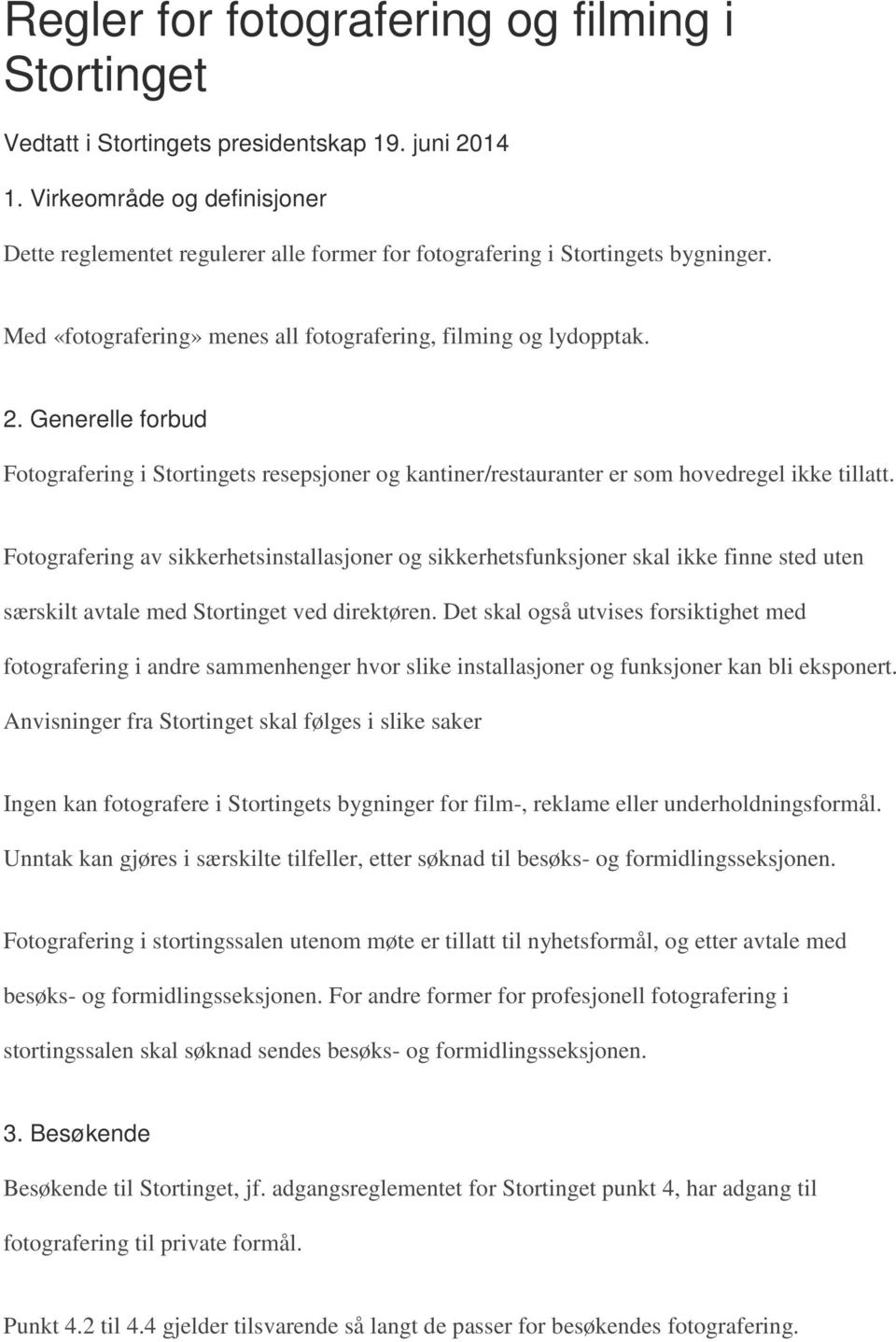 Generelle forbud Fotografering i Stortingets resepsjoner og kantiner/restauranter er som hovedregel ikke tillatt.