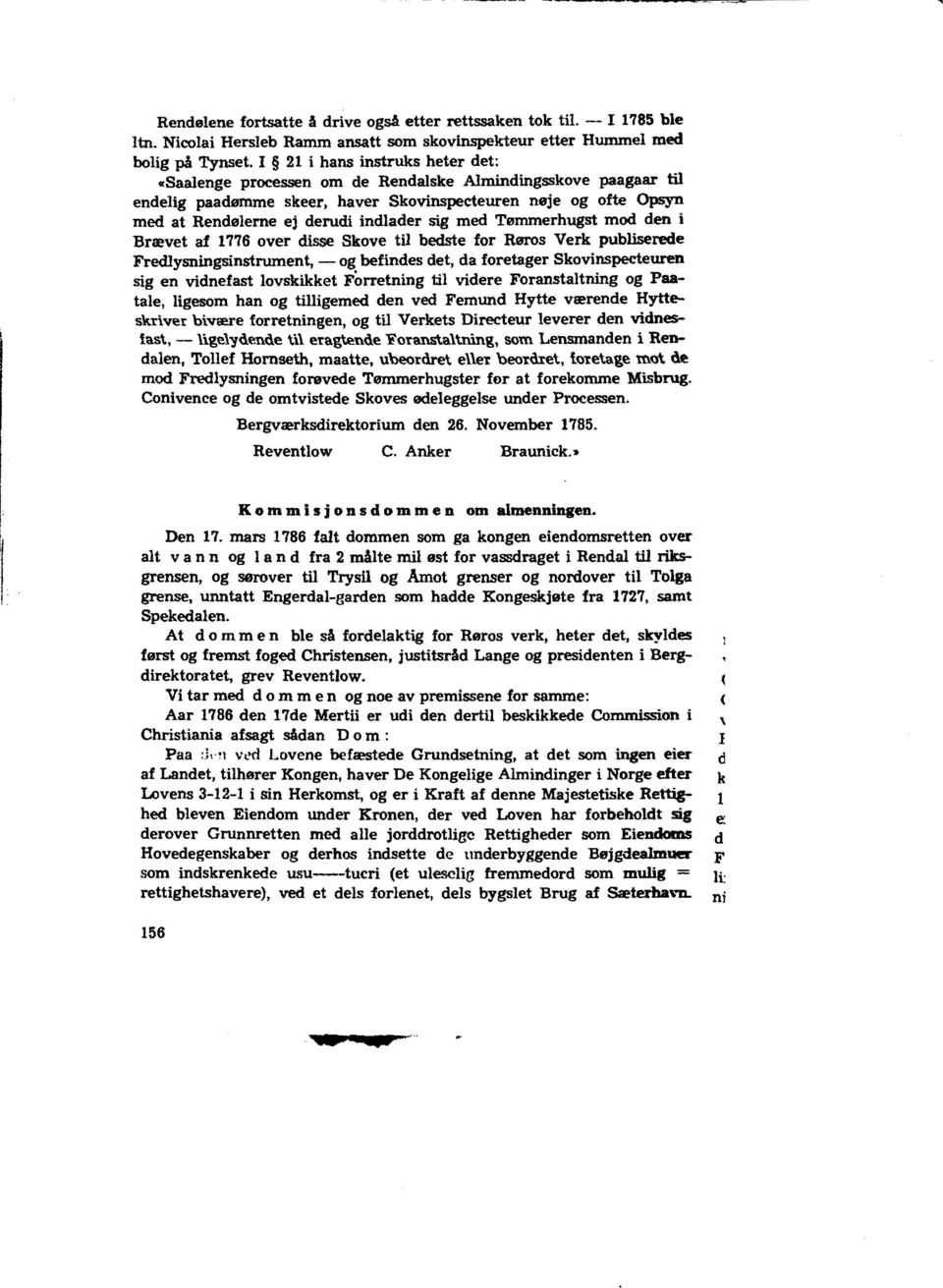 sig med Tømmerhugst mod den i Brævet al 1776 over disse Skove til bedste for Røros Verk publiserede Fredlysningsinstrument, - og befindes det, da foretager Skovinspecteuren sig en vidnefast