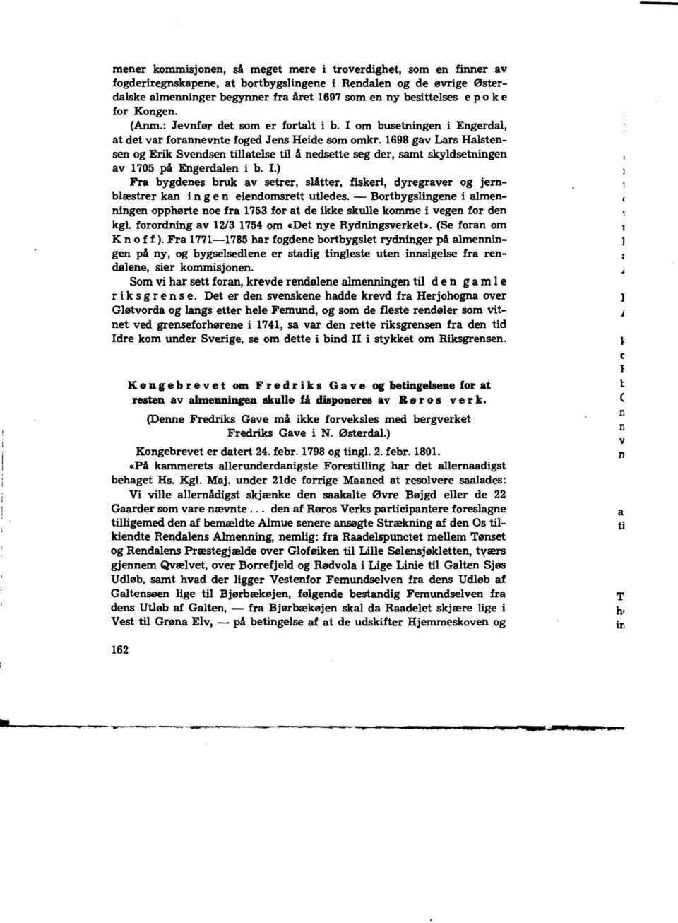 1698 gav Lars Halstensen og Erik Svendsen tillatelse til å nedsette seg der, samt skyldsetningen av 1705 på Engerdalen i b. l.