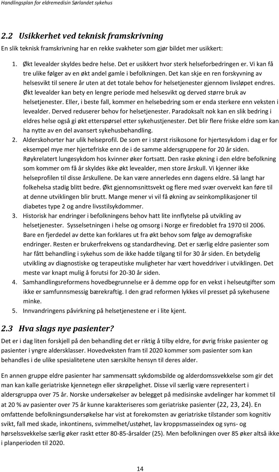 Det kan skje en ren forskyvning av helsesvikt til senere år uten at det totale behov for helsetjenester gjennom livsløpet endres.