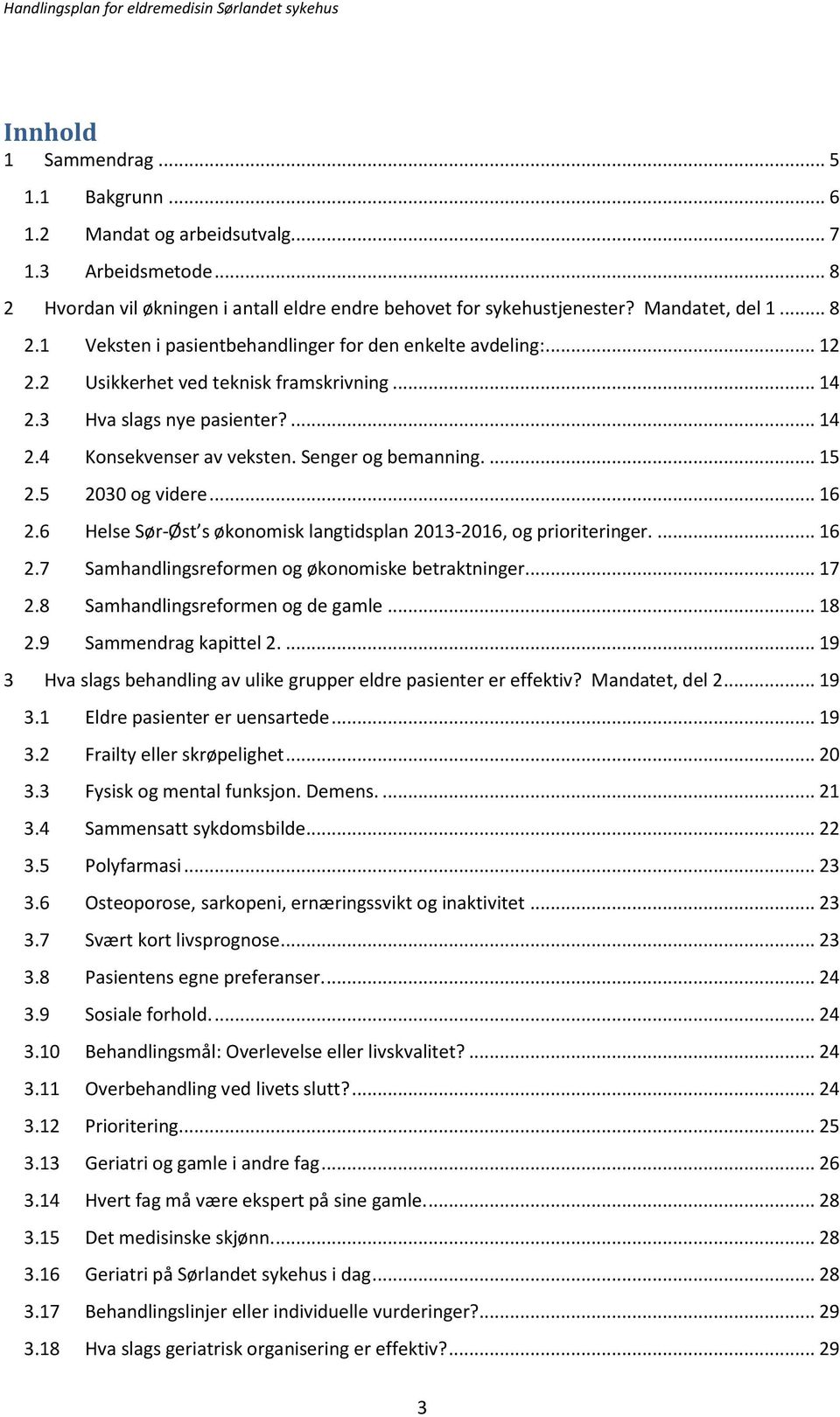 6 Helse Sør-Øst s økonomisk langtidsplan 2013-2016, og prioriteringer.... 16 2.7 Samhandlingsreformen og økonomiske betraktninger... 17 2.8 Samhandlingsreformen og de gamle... 18 2.